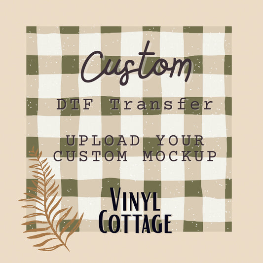 CUSTOM DTF TRANSFER ~ UPLOAD OUR MOCKUP FILE ~ Up to 4 Business Days TAT