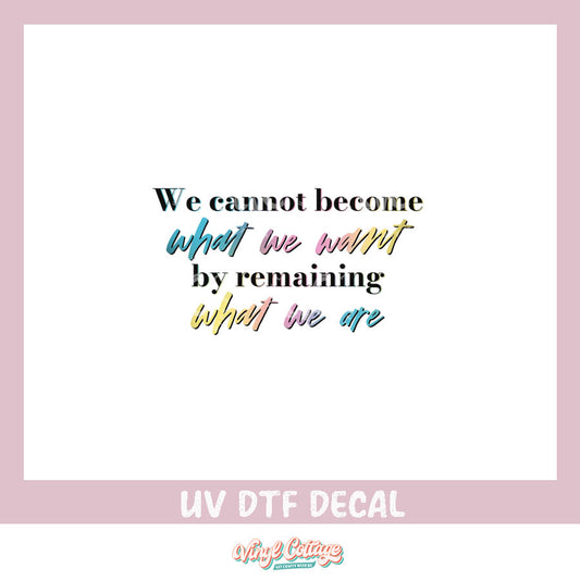 WC392 ~ UV DTF DECAL ~ We Cannot Become What We Want