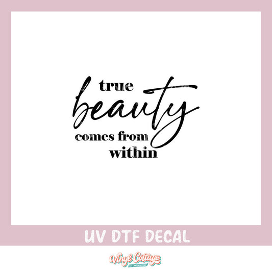 WC401 ~ UV DTF DECAL ~ True Beauty Comes From Within