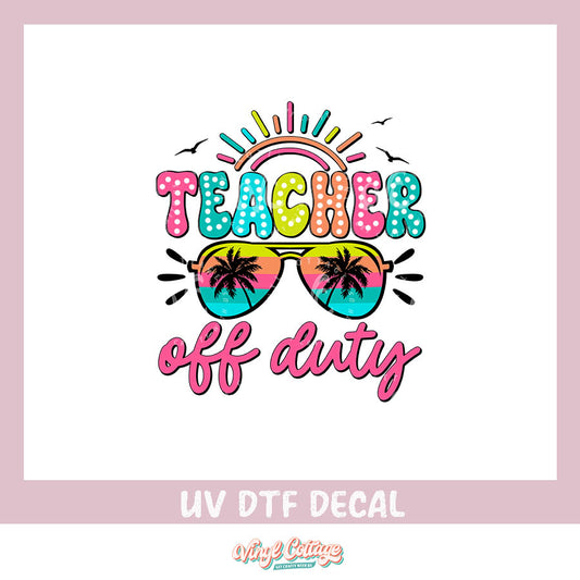 WC440 ~ UV DTF DECAL ~ Teacher Off Duty