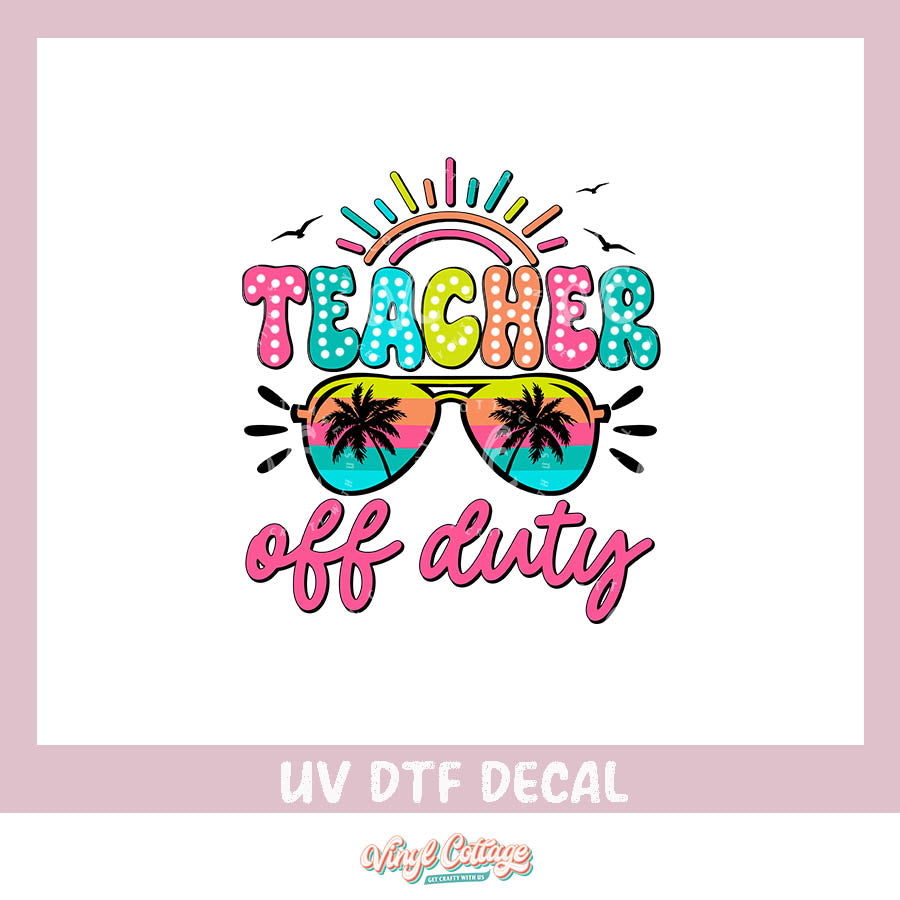 WC440 ~ UV DTF DECAL ~ Teacher Off Duty