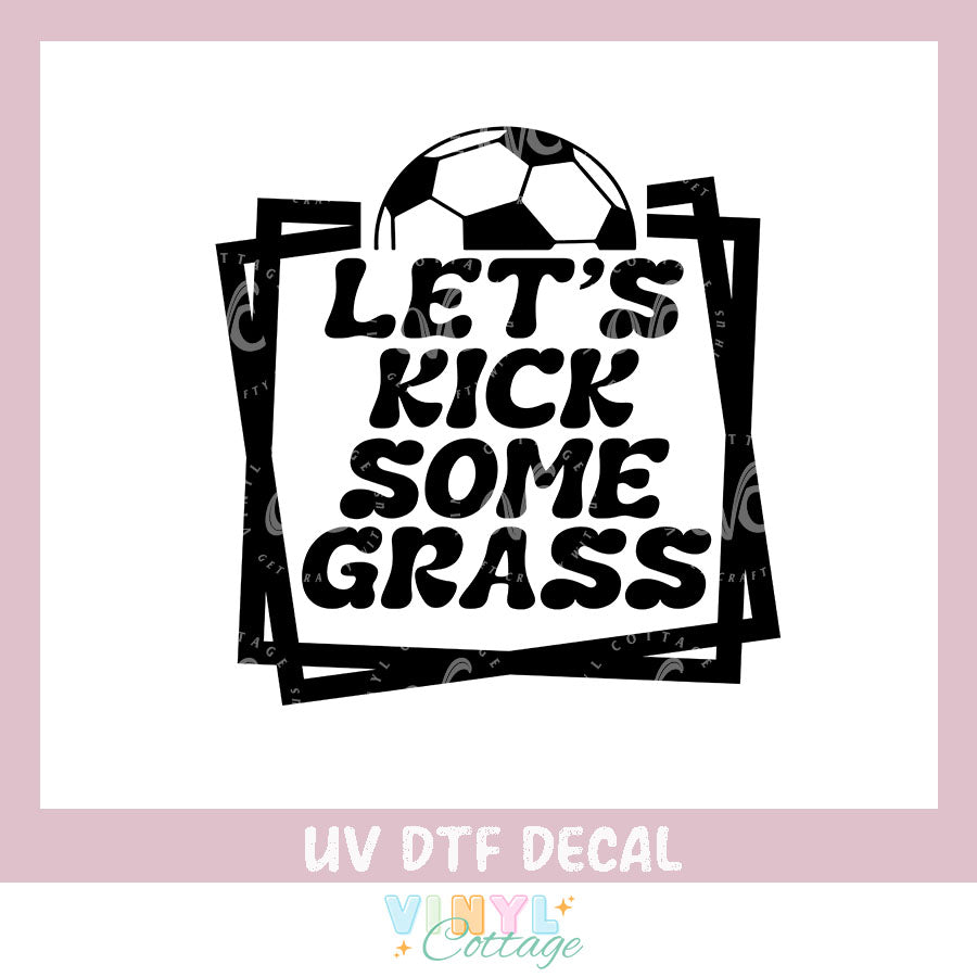 WC479 ~ Lets Kick Some Grass Soccer ~ UV DTF Decal