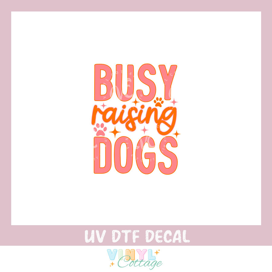 WC482 ~ Busy Raising Dogs ~ UV DTF Decal