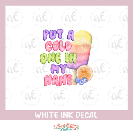 WC139 ~ White Ink Decal ~ Cold One in My Hand Popsicle