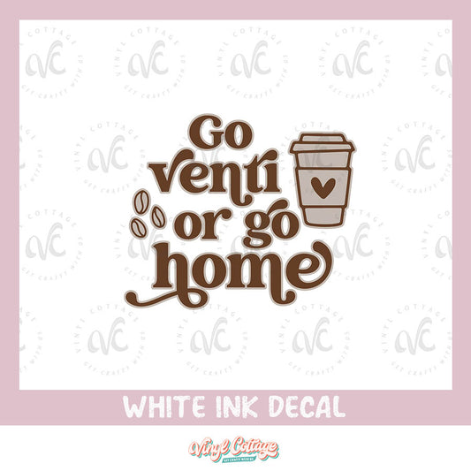 WC185 ~ White Ink Decal ~ Go Venti or Go Home ~ MBMM