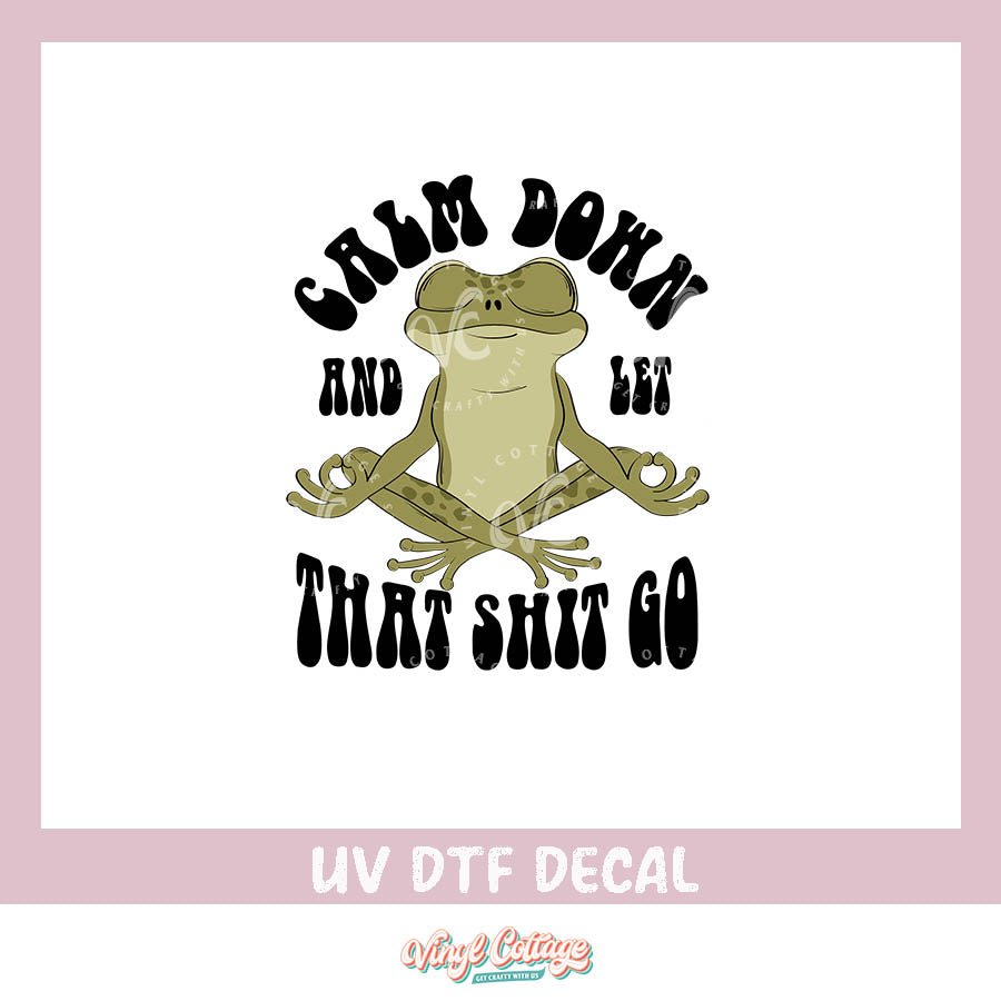 WC411 ~ UV DTF DECAL ~ Calm Down and Let It Go