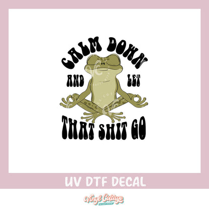 WC411 ~ UV DTF DECAL ~ Calm Down and Let It Go