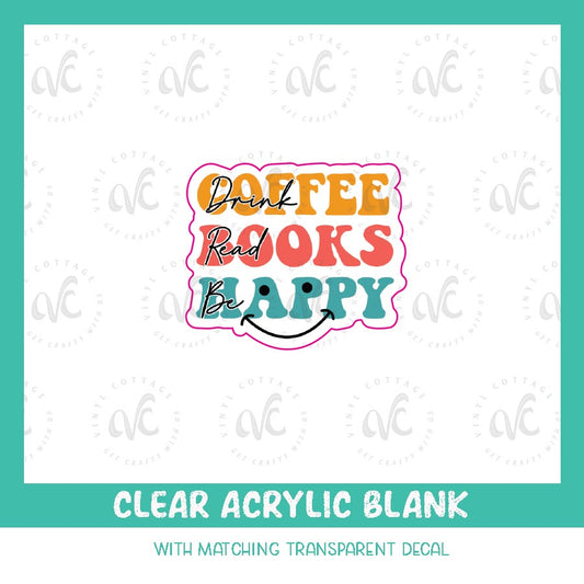 AD15 ~ Drink Coffee Read Books Be Happy ~ Acrylic Decal Set