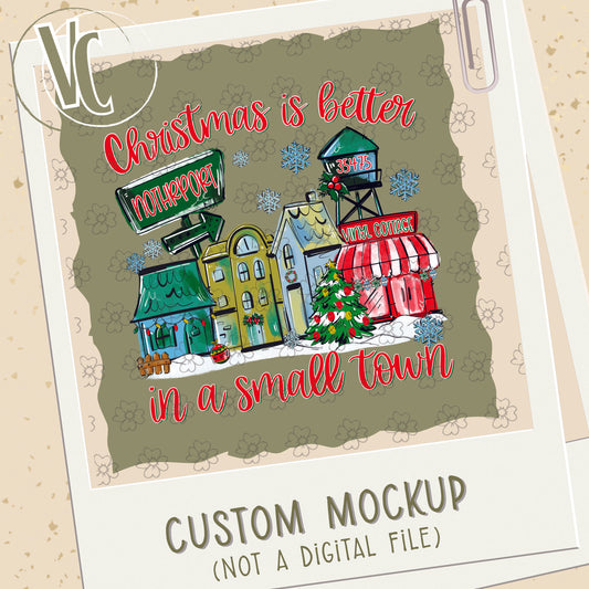 Design Fee/Mockup ~ Christmas is Better in a Small Town ~ Traditional ~ 25SAG