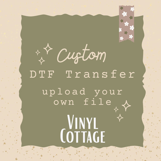 INDIVIDUAL CUSTOM DTF TRANSFER ~  UPLOAD YOUR OWN FILE ~ Up to 4 Business Days TAT