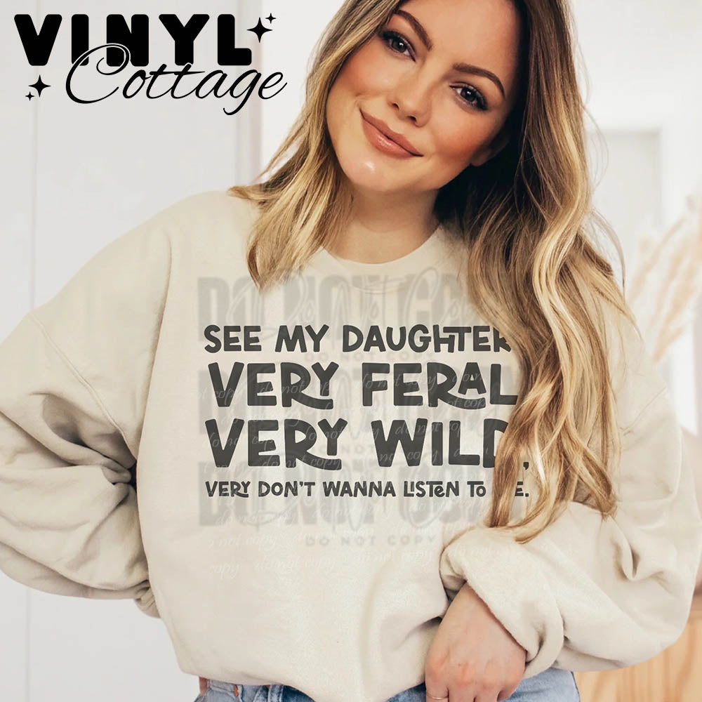 See My Daughter Very Feral ~ DTF Transfer