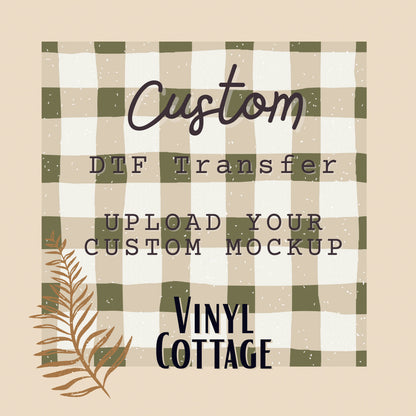 CUSTOM DTF TRANSFER ~  UPLOAD OUR MOCKUP FILE ~ Up to 4 Business Days TAT