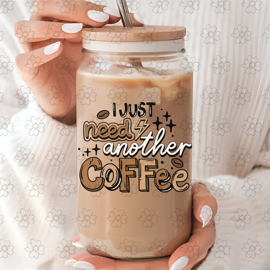 Just Need Another Coffee ~ 25CSC09 ~ UV DTF DECAL