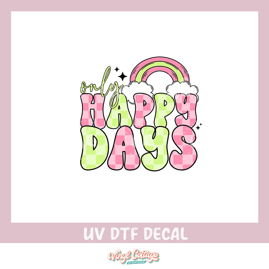 WC340 ~ UV DTF DECAL ~ Only Happy Days