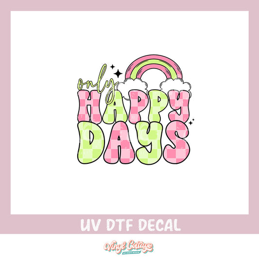 WC340 ~ UV DTF DECAL ~ Only Happy Days