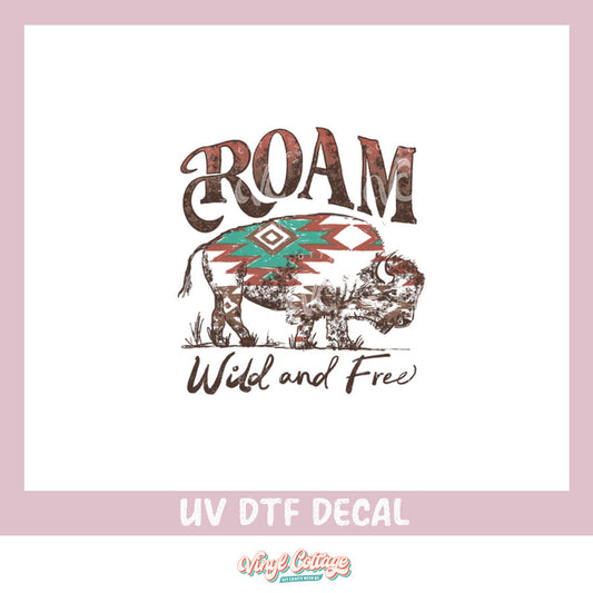 WC232 ~ UV DTF DECAL ~ Roam Wild and Free