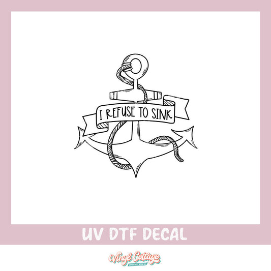 WC267 ~ UV DTF DECAL ~ Refuse to Sink