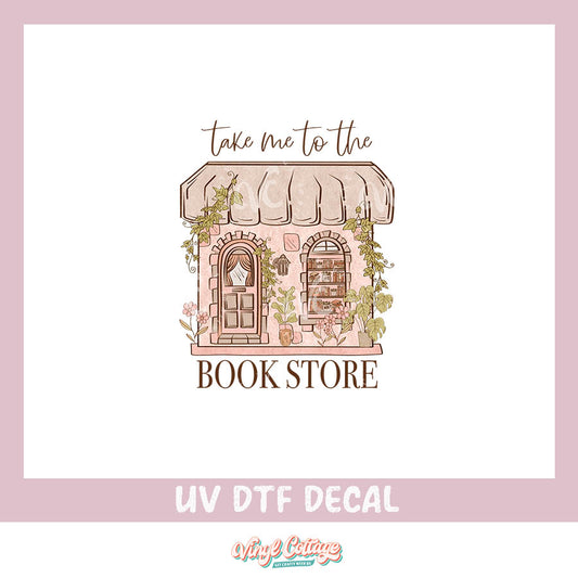 WC275 ~ UV DTF DECAL ~ Take Me To The Bookstore