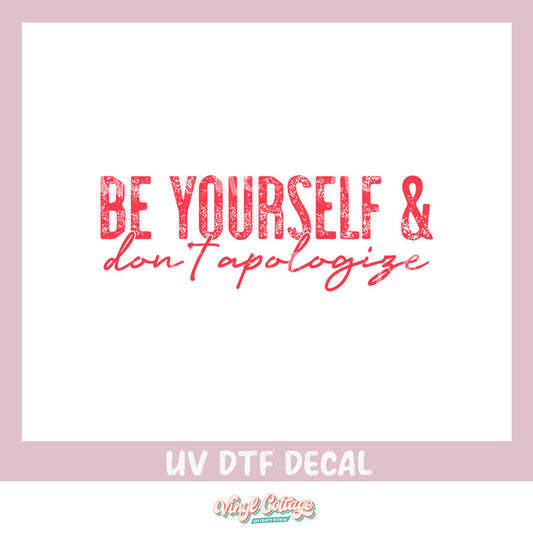 WC305 ~ UV DTF DECAL ~ Be Yourself and Don't Apologize