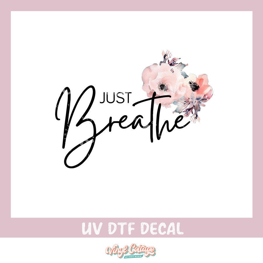 WC308 ~ UV DTF DECAL ~ Just Breathe