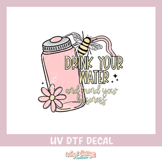 WC326~ UV DTF DECAL ~ Drink Your Water and Mind your Business