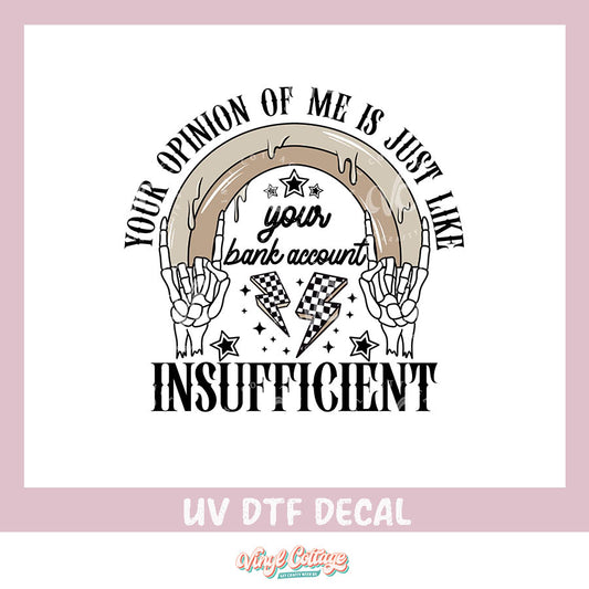 WC424 ~ UV DTF DECAL ~ Your Opinion of Me is Insufficient