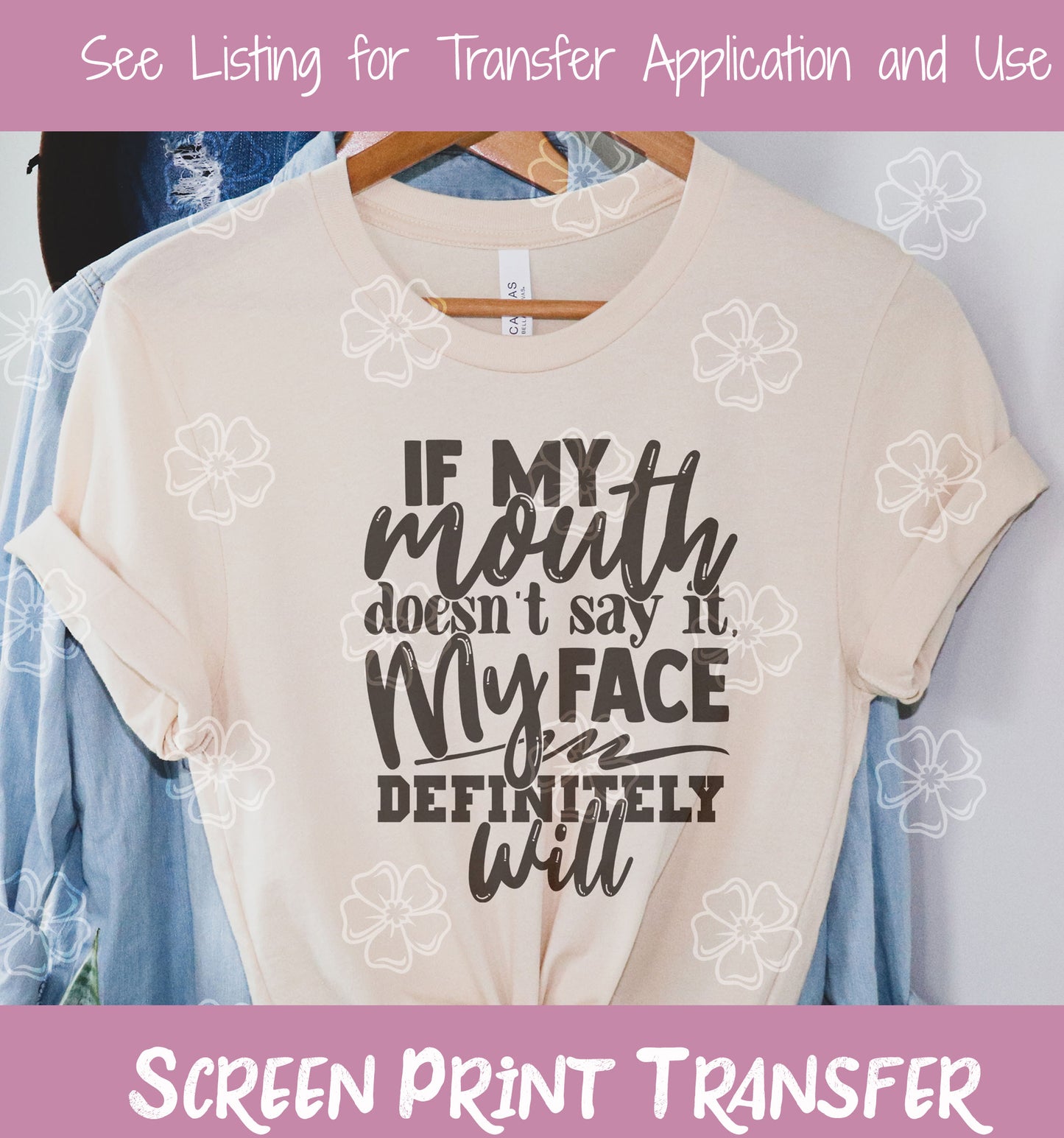 If My Mouth Doesn't Say It My Face Definitely Will SCREEN PRINT TRANSFER #142