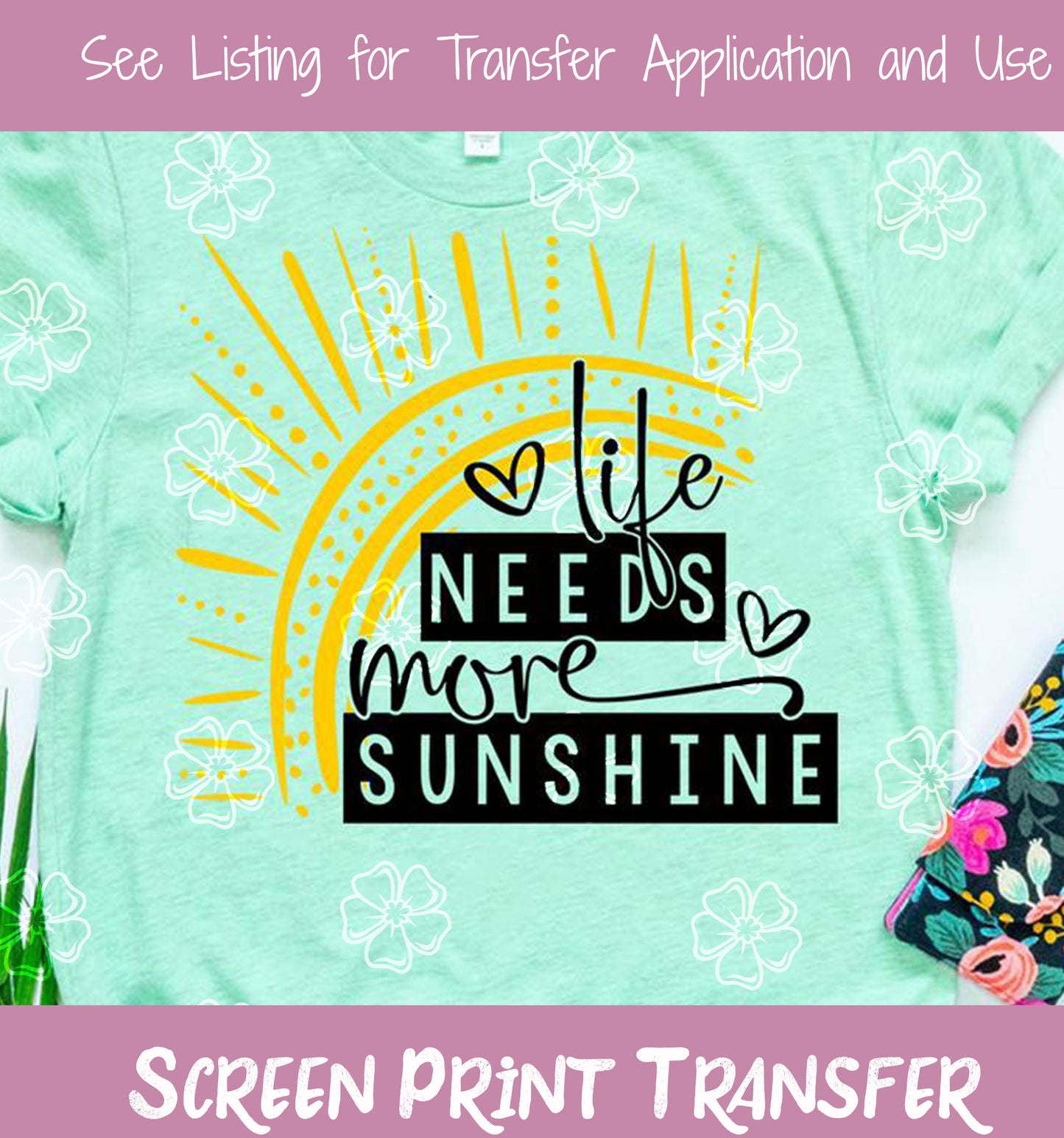 Life Needs More Sunshine HIGH HEAT Screen Print Transfer #51