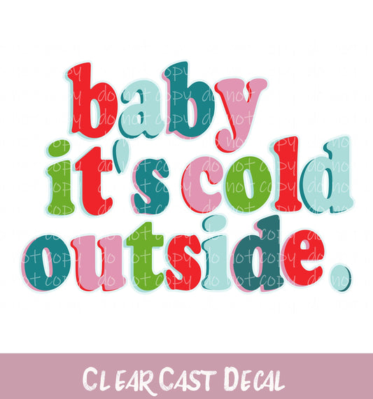 Baby It's Cold Outside Clear Decal ~ WC05