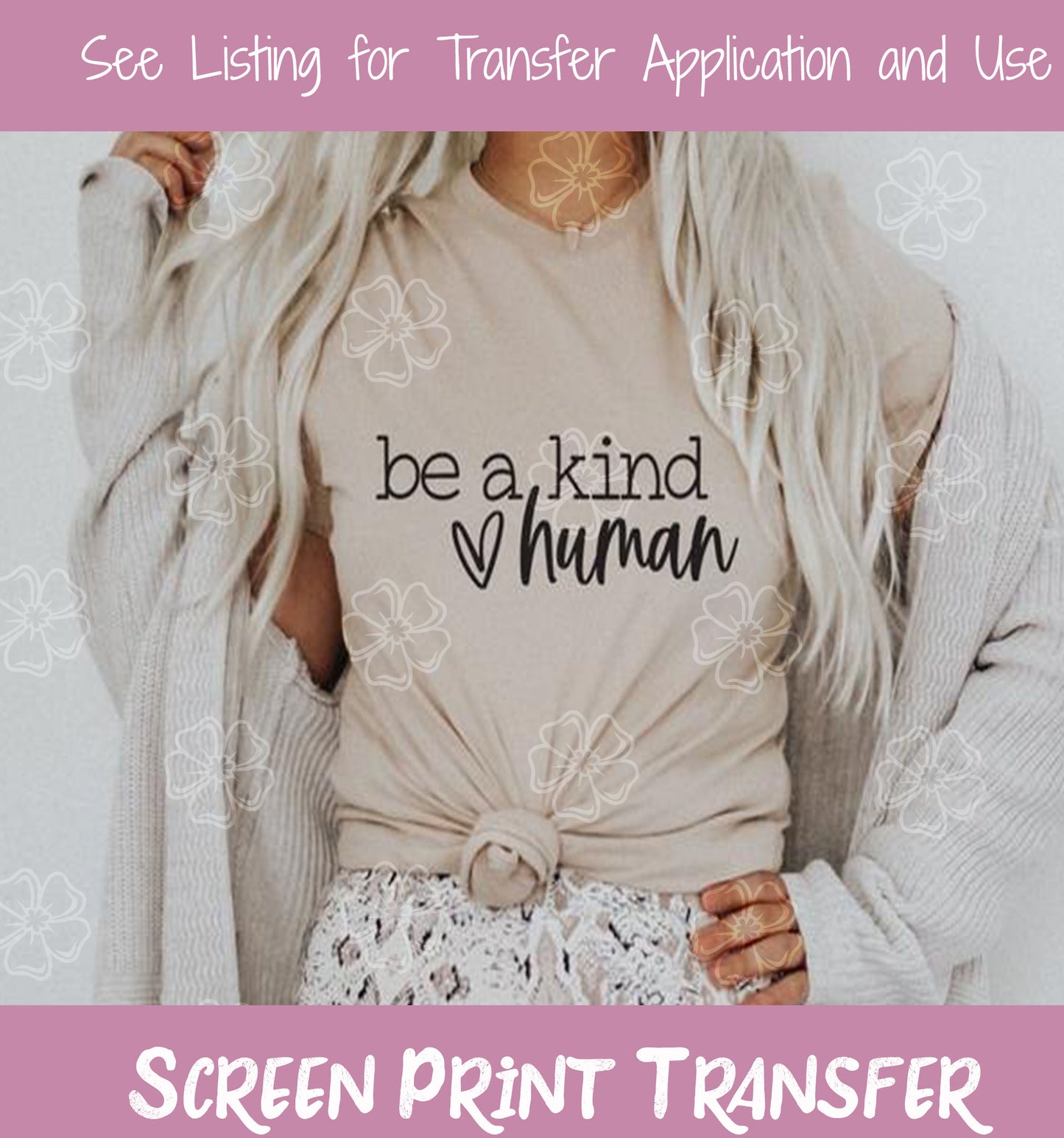 Be a Kind Human SCREEN PRINT TRANSFER #150