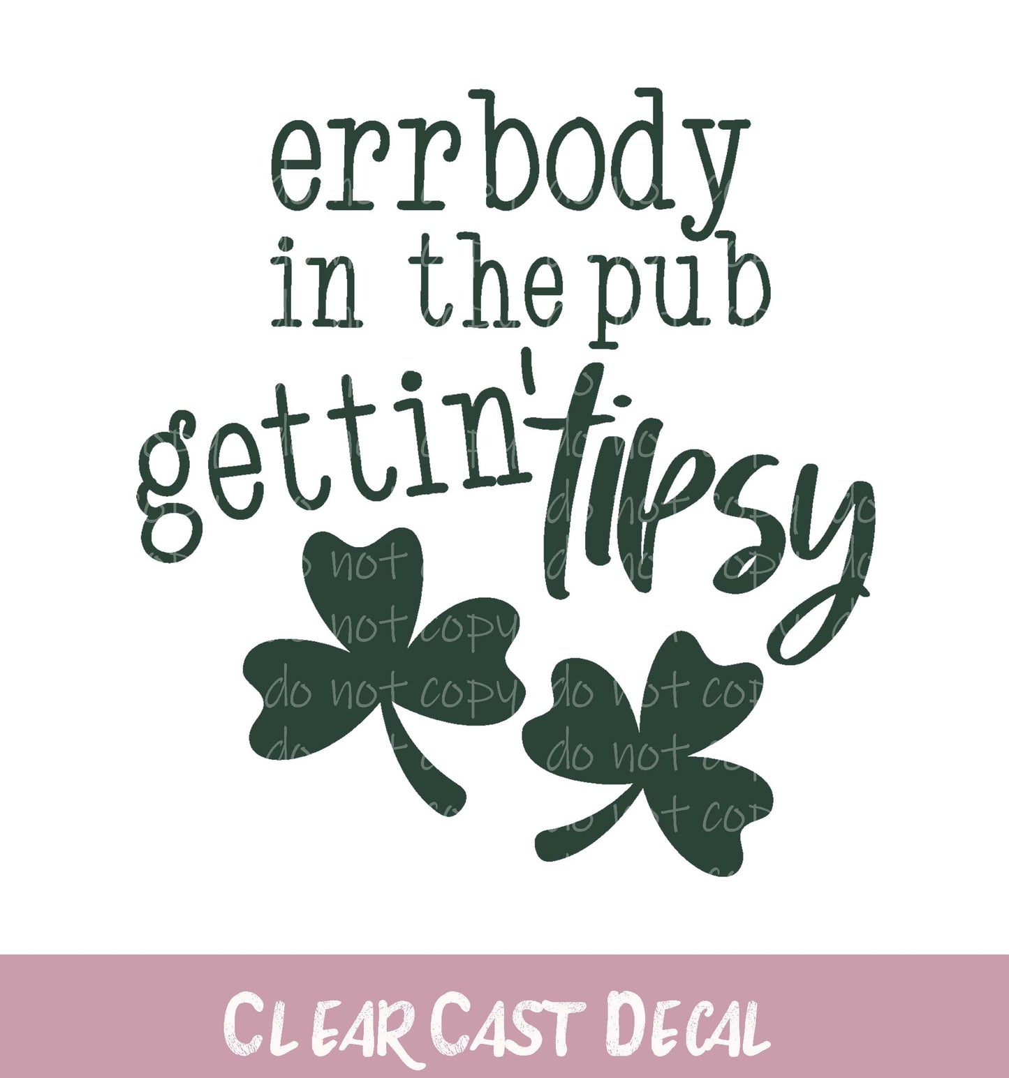 Errbody in the Pub Gettin Tipsy-Green ~ White Ink Decal ~ WC100