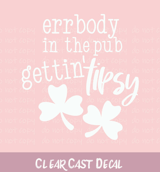 Errbody in the Pub Gettin Tipsy-White ~ White Ink Decal ~ WC101